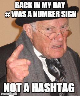 Back In My Day | BACK IN MY DAY # WAS A NUMBER SIGN; NOT A HASHTAG | image tagged in memes,back in my day | made w/ Imgflip meme maker