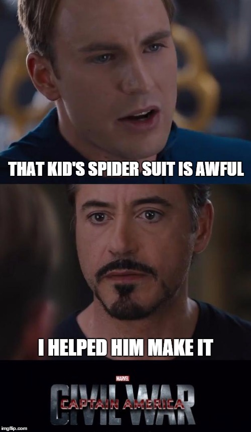 Marvel Civil War | THAT KID'S SPIDER SUIT IS AWFUL; I HELPED HIM MAKE IT | image tagged in memes,marvel civil war | made w/ Imgflip meme maker