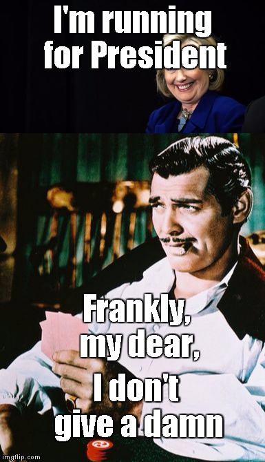 Candidate for President | I'm running for President; Frankly, my dear, I don't give a damn | image tagged in hillary clinton,memes | made w/ Imgflip meme maker
