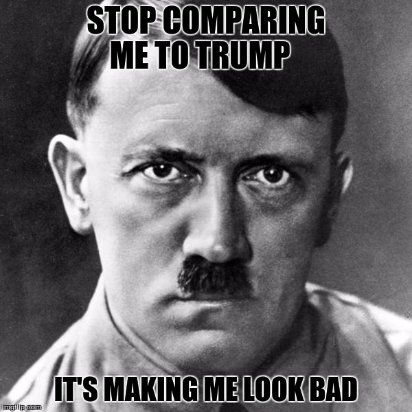 Hitlers Not Happy | STOP COMPARING ME TO TRUMP; IT'S MAKING ME LOOK BAD | image tagged in hitler,donald trump | made w/ Imgflip meme maker