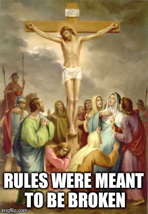 RULES WERE MEANT TO BE BROKEN | image tagged in atheist | made w/ Imgflip meme maker