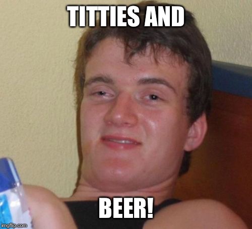 Thanks Frank! |  TITTIES AND; BEER! | image tagged in memes,10 guy,frank zappa,funny | made w/ Imgflip meme maker