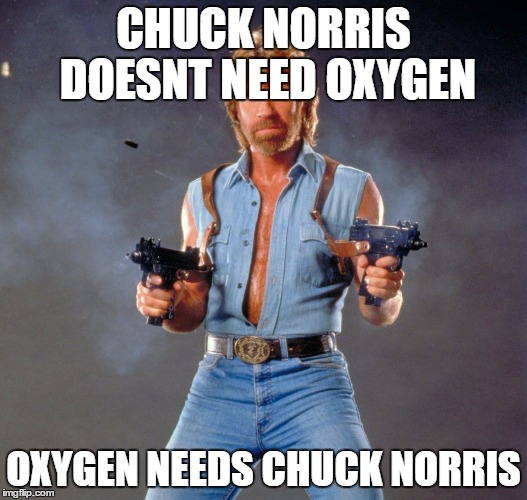 Chuck Norris Guns Meme | CHUCK NORRIS DOESNT NEED OXYGEN; OXYGEN NEEDS CHUCK NORRIS | image tagged in chuck norris | made w/ Imgflip meme maker