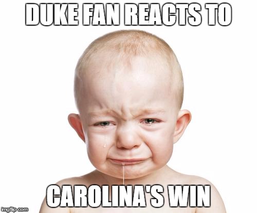 Crybaby  | DUKE FAN REACTS TO; CAROLINA'S WIN | image tagged in crybaby | made w/ Imgflip meme maker
