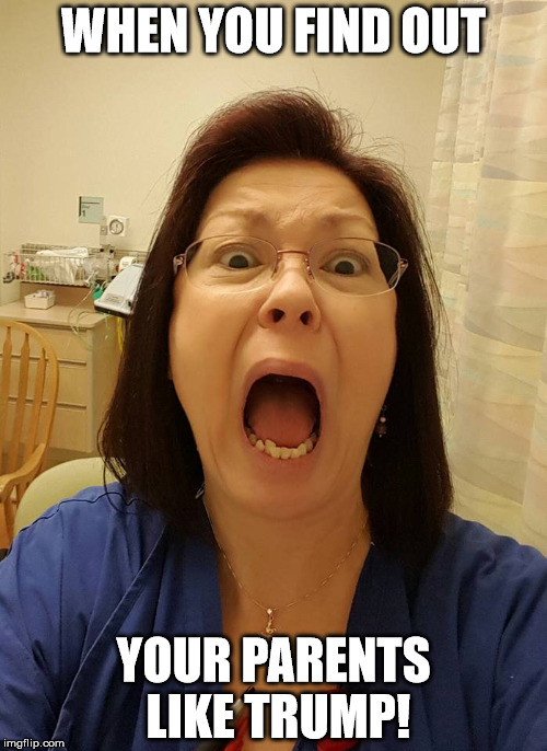 Ugggh Donald Trump | WHEN YOU FIND OUT; YOUR PARENTS LIKE TRUMP! | image tagged in donald trump | made w/ Imgflip meme maker
