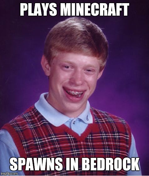 Bad Luck Brian | PLAYS MINECRAFT; SPAWNS IN BEDROCK | image tagged in memes,bad luck brian,funny,scumbag minecraft,this joke rocks,time for bed | made w/ Imgflip meme maker