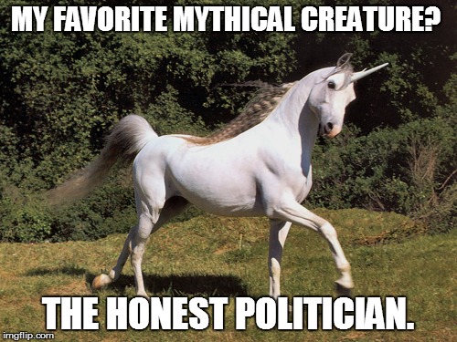 My favorite mythical creature?  | MY FAVORITE MYTHICAL CREATURE? THE HONEST POLITICIAN. | image tagged in unicorn,politicians,meme,memes | made w/ Imgflip meme maker