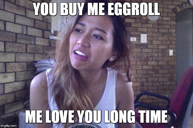 Fast and the Furious | YOU BUY ME EGGROLL; ME LOVE YOU LONG TIME | image tagged in fast and the furious | made w/ Imgflip meme maker