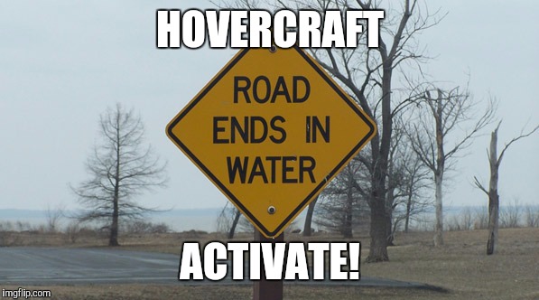 Impractical signs are the best | HOVERCRAFT; ACTIVATE! | image tagged in memes,funny memes,warning sign,signs/billboards | made w/ Imgflip meme maker