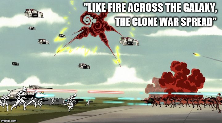 "Like Fire Across the Galaxy, the Clone War Spread"- Yoda | "LIKE FIRE ACROSS THE GALAXY, THE CLONE WAR SPREAD" | image tagged in star wars | made w/ Imgflip meme maker