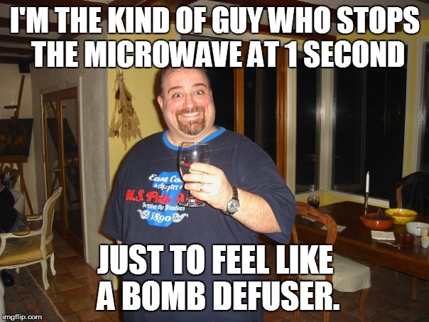 Microwave stopper | I'M THE KIND OF GUY WHO STOPS THE MICROWAVE AT 1 SECOND; JUST TO FEEL LIKE A BOMB DEFUSER. | image tagged in matt g,microwave,bomb,meme,memes | made w/ Imgflip meme maker