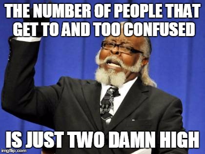 Too Damn High Meme | THE NUMBER OF PEOPLE THAT GET TO AND TOO CONFUSED IS JUST TWO DAMN HIGH | image tagged in memes,too damn high | made w/ Imgflip meme maker