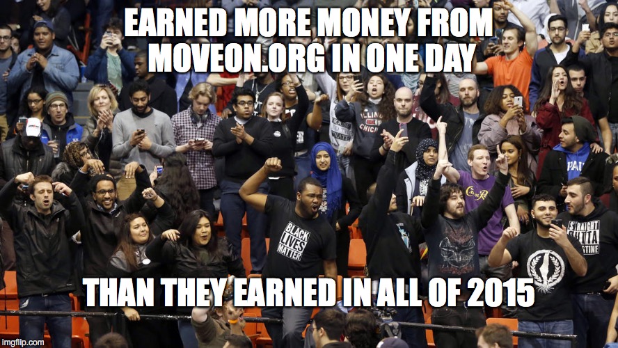 PAID AGITATORS | EARNED MORE MONEY FROM MOVEON.ORG IN ONE DAY; THAN THEY EARNED IN ALL OF 2015 | image tagged in bernie sanders,slack lives matter | made w/ Imgflip meme maker