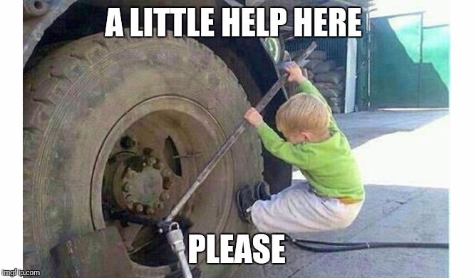 Hard working kid | A LITTLE HELP HERE; PLEASE | image tagged in success kid,kids,tires,too much funny | made w/ Imgflip meme maker