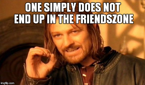 One Does Not Simply Meme | ONE SIMPLY DOES NOT END UP IN THE FRIENDSZONE | image tagged in memes,one does not simply | made w/ Imgflip meme maker