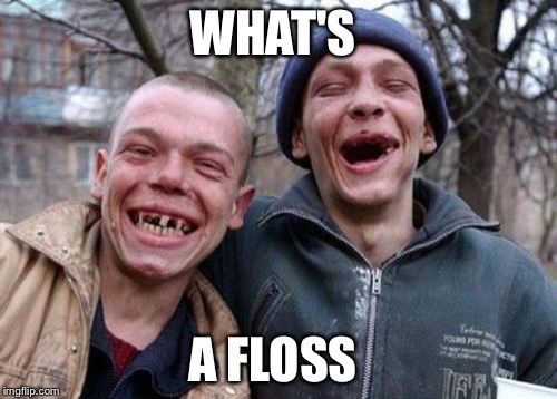 Imgflippers Let's Help These Guys Out The Ugly Twins Have A Question For All Of You They Want To Know | WHAT'S; A FLOSS | image tagged in memes,ugly twins,teeth,floss,toothpaste,funny | made w/ Imgflip meme maker