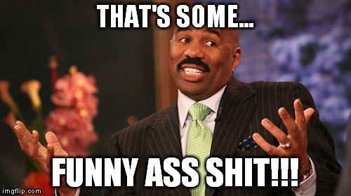 Steve Harvey Meme | THAT'S SOME... FUNNY ASS SHIT!!! | image tagged in memes,steve harvey | made w/ Imgflip meme maker