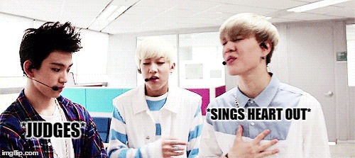 *SINGS HEART OUT*; *JUDGES* | image tagged in kpop | made w/ Imgflip meme maker