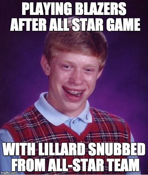 Bad Luck Brian | PLAYING BLAZERS AFTER ALL STAR GAME; WITH LILLARD SNUBBED FROM ALL-STAR TEAM | image tagged in memes,bad luck brian | made w/ Imgflip meme maker
