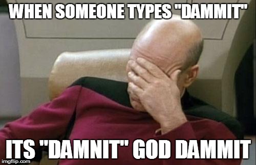 Captain Picard Facepalm Meme | WHEN SOMEONE TYPES "DAMMIT"; ITS "DAMNIT" GOD DAMMIT | image tagged in memes,captain picard facepalm | made w/ Imgflip meme maker