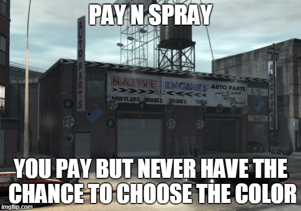 GTA Logic | PAY N SPRAY; YOU PAY BUT NEVER HAVE THE CHANCE TO CHOOSE THE COLOR | image tagged in memes,funny,logic,gta,grand theft auto | made w/ Imgflip meme maker
