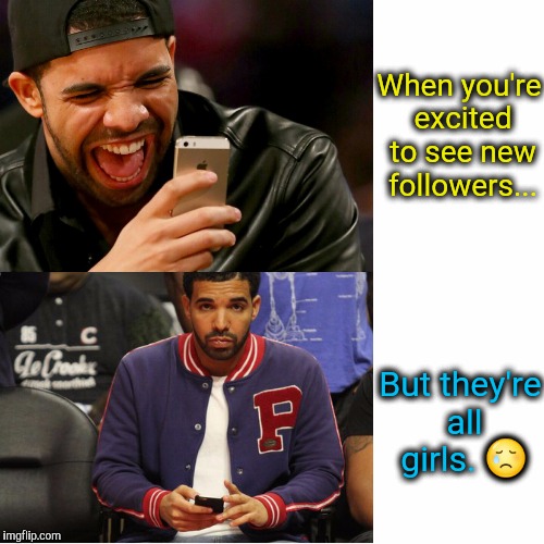 When you're excited to see new followers... But they're all girls.
😢 | image tagged in drake,phone,the face you make,sad,instagram | made w/ Imgflip meme maker
