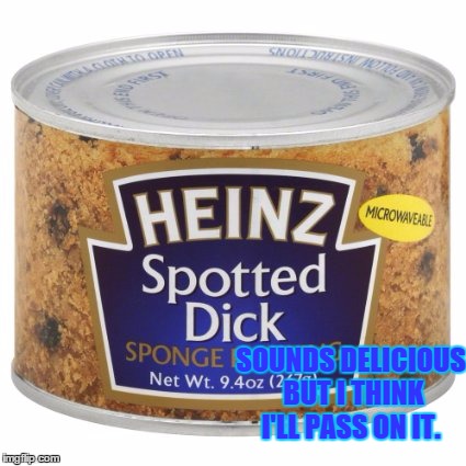Can | SOUNDS DELICIOUS BUT I THINK I'LL PASS ON IT. | image tagged in memes,spotted,dick,dirty,joke | made w/ Imgflip meme maker