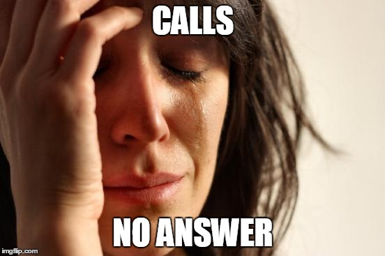 First World Problems | CALLS; NO ANSWER | image tagged in memes,first world problems | made w/ Imgflip meme maker