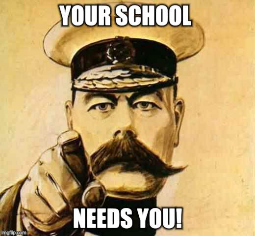Your Country Needs YOU | YOUR SCHOOL; NEEDS YOU! | image tagged in your country needs you | made w/ Imgflip meme maker