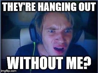 THEY'RE HANGING OUT WITHOUT ME? | made w/ Imgflip meme maker