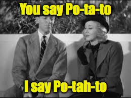 You say Po-ta-to I say Po-tah-to | made w/ Imgflip meme maker