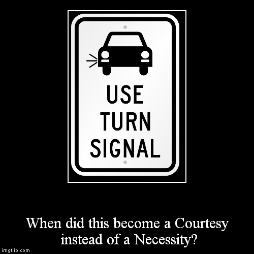 turn signal | image tagged in funny,demotivationals,turn signal,courtesy,necessity | made w/ Imgflip demotivational maker