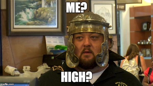 pawn stars chumlee | ME? HIGH? | image tagged in pawn stars chumlee | made w/ Imgflip meme maker