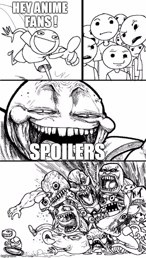 Hey Internet Meme | HEY ANIME FANS ! SPOILERS | image tagged in memes,hey internet | made w/ Imgflip meme maker