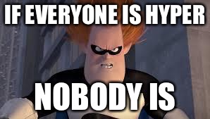 Syndrome Incredibles | IF EVERYONE IS HYPER; NOBODY IS | image tagged in syndrome incredibles | made w/ Imgflip meme maker