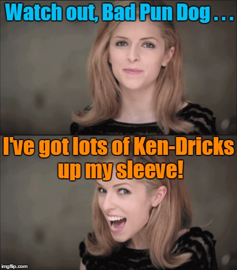 Watch out, Bad Pun Dog . . . I've got lots of Ken-Dricks up my sleeve! | made w/ Imgflip meme maker