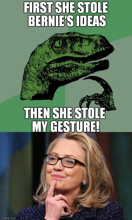 The resemblance is scary...  | FIRST SHE STOLE BERNIE'S IDEAS; THEN SHE STOLE MY GESTURE! | image tagged in meme,funny,hillary clinton,bernie sanders | made w/ Imgflip meme maker