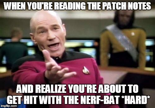 Picard Wtf | WHEN YOU'RE READING THE PATCH NOTES; AND REALIZE YOU'RE ABOUT TO GET HIT WITH THE NERF-BAT *HARD* | image tagged in memes,picard wtf | made w/ Imgflip meme maker