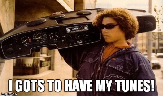 I GOTS TO HAVE MY TUNES! | made w/ Imgflip meme maker