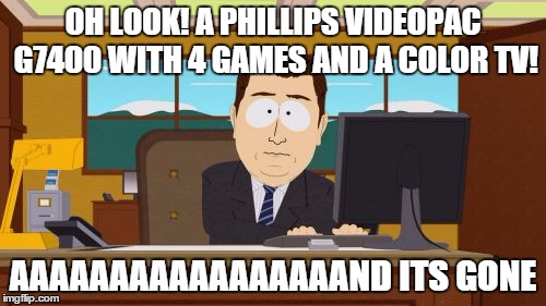 Aaaaand Its Gone | OH LOOK! A PHILLIPS VIDEOPAC G7400 WITH 4 GAMES AND A COLOR TV! AAAAAAAAAAAAAAAAAND ITS GONE | image tagged in memes,aaaaand its gone | made w/ Imgflip meme maker