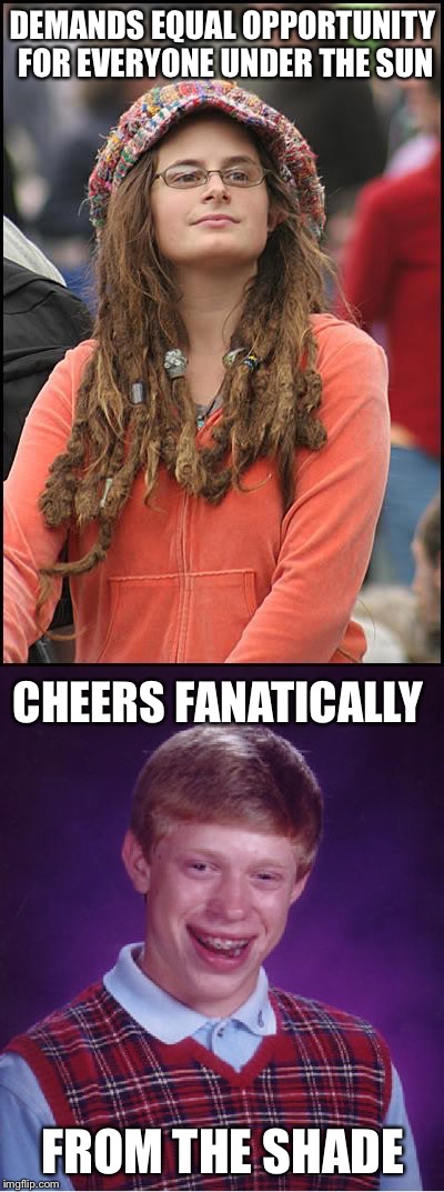 Shady Support | DEMANDS EQUAL OPPORTUNITY FOR EVERYONE UNDER THE SUN; CHEERS FANATICALLY; FROM THE SHADE | image tagged in bad luck brian,memes,college liberal,equality,inequality | made w/ Imgflip meme maker