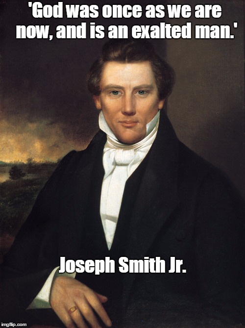 'God was once as we are now, and is an exalted man.'; Joseph Smith Jr. | image tagged in joseph smith jr | made w/ Imgflip meme maker