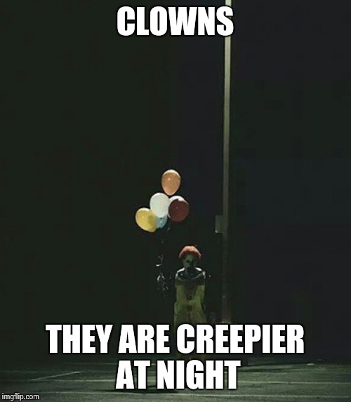 CLOWNS; THEY ARE CREEPIER AT NIGHT | image tagged in clown | made w/ Imgflip meme maker