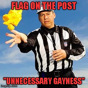 FLAG ON THE POST "UNNECESSARY GAYNESS" | made w/ Imgflip meme maker
