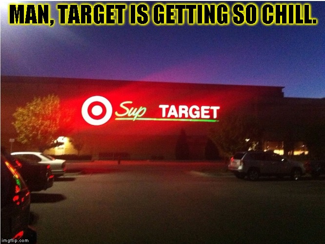 Chill Target | MAN, TARGET IS GETTING SO CHILL. | image tagged in funny,signs/billboards,memes,target,store | made w/ Imgflip meme maker