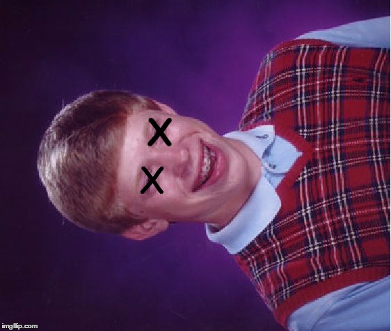 Bad Luck Brian Meme | X X | image tagged in memes,bad luck brian | made w/ Imgflip meme maker