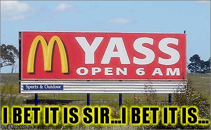 McAss | I BET IT IS SIR...I BET IT IS... | image tagged in funny,signs/billboards,memes,mcdonalds,ass | made w/ Imgflip meme maker