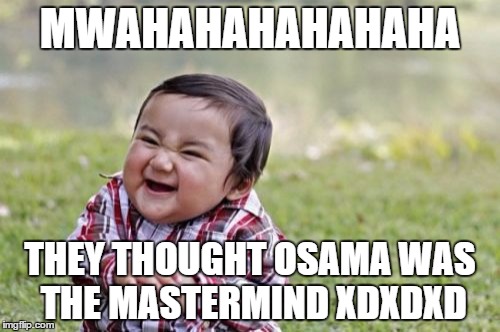 Evil Toddler | MWAHAHAHAHAHAHA; THEY THOUGHT OSAMA WAS THE MASTERMIND XDXDXD | image tagged in memes,evil toddler | made w/ Imgflip meme maker