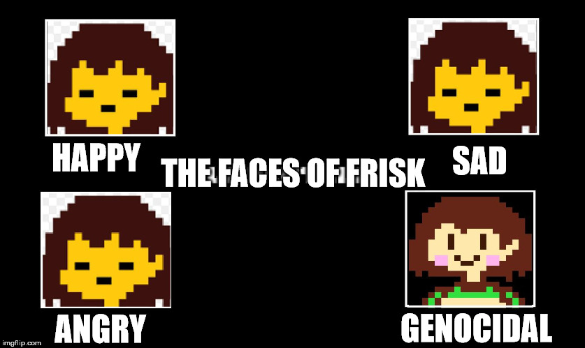 Undertale thing | SAD; THE FACES OF FRISK; HAPPY; GENOCIDAL; ANGRY | image tagged in undertale thing | made w/ Imgflip meme maker