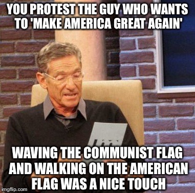 Maury Lie Detector Meme | YOU PROTEST THE GUY WHO WANTS TO 'MAKE AMERICA GREAT AGAIN' WAVING THE COMMUNIST FLAG AND WALKING ON THE AMERICAN FLAG WAS A NICE TOUCH | image tagged in memes,maury lie detector | made w/ Imgflip meme maker